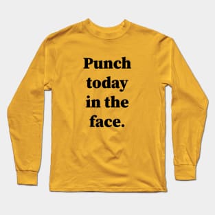 Punch Today In The Face Long Sleeve T-Shirt
